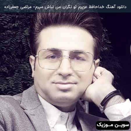 دانلود اهنگ خداحافظ عزیزم تو نگران من نباش میرم مرتضی جعفرزاده